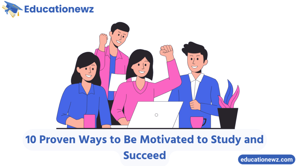 10 Proven Ways to Be Motivated to Study and Succeed