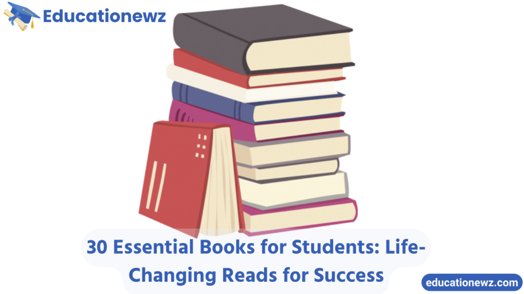 30 Essential Books for Students: Life-Changing Reads for Success