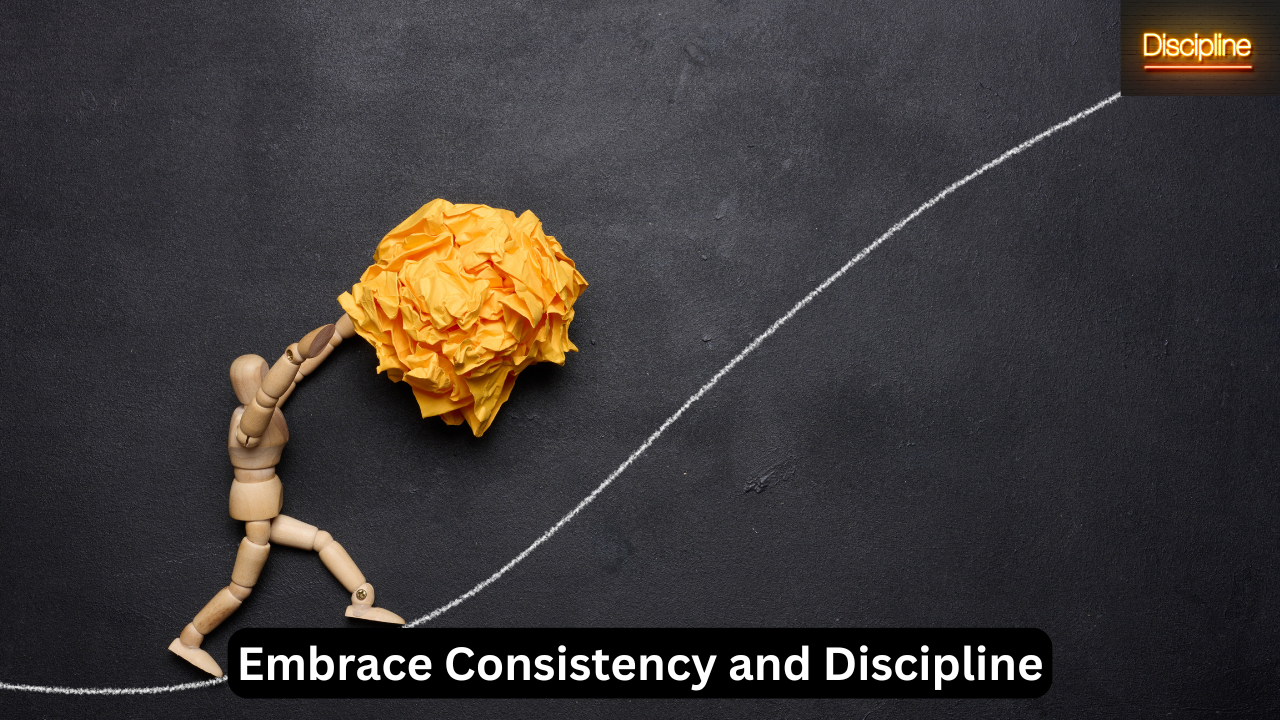 Embrace Consistency and Discipline