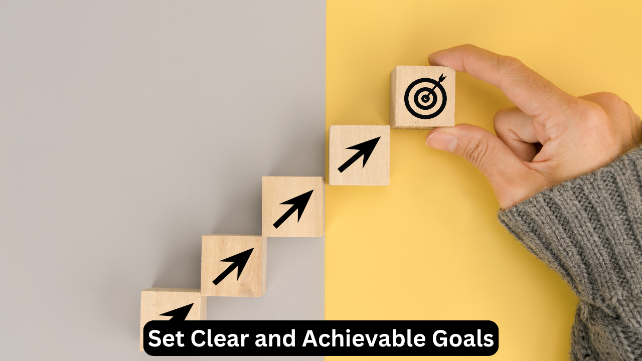 Set Clear and Achievable Goals