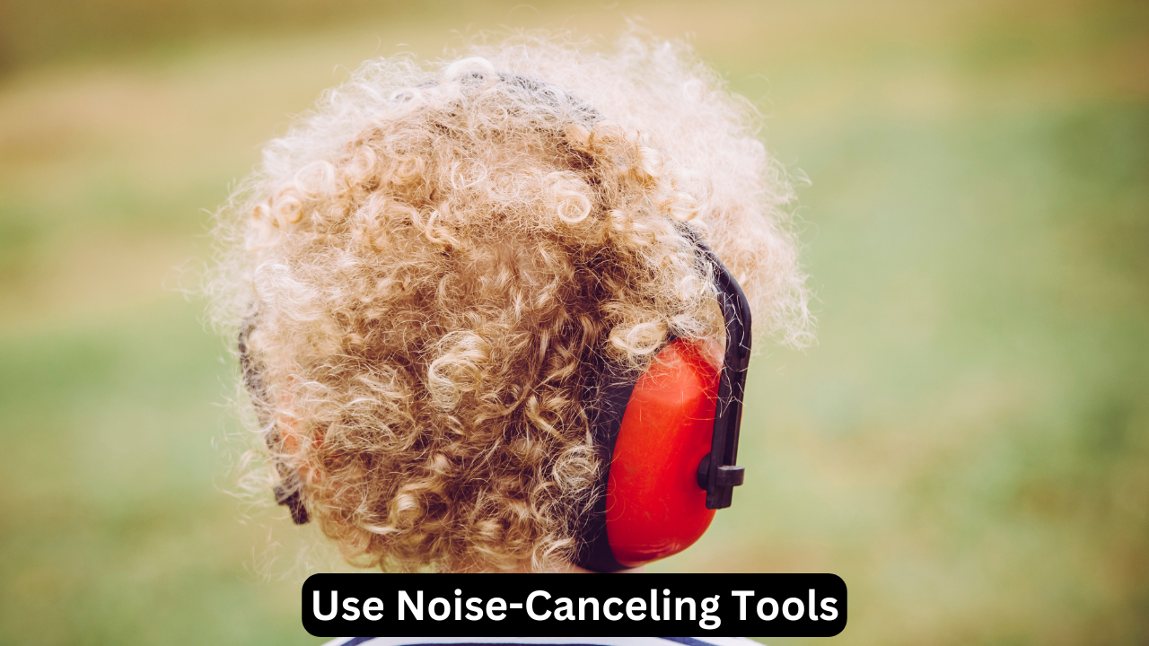 Use Noise-Canceling Tools