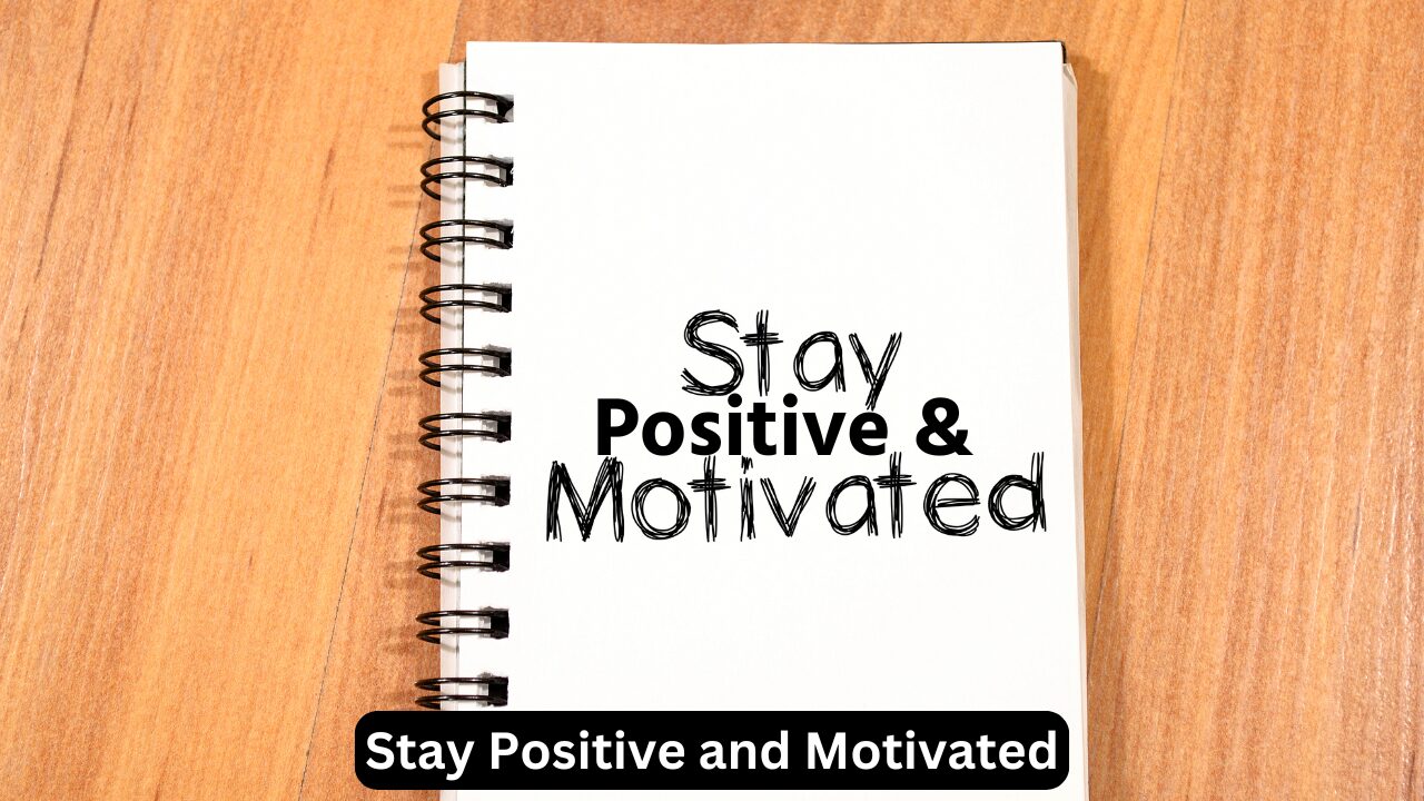 Stay Positive and Motivated