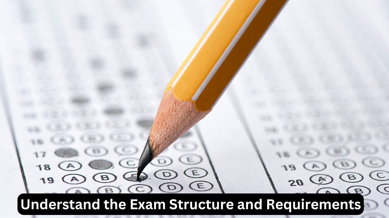 Understand the Exam Structure and Requirements