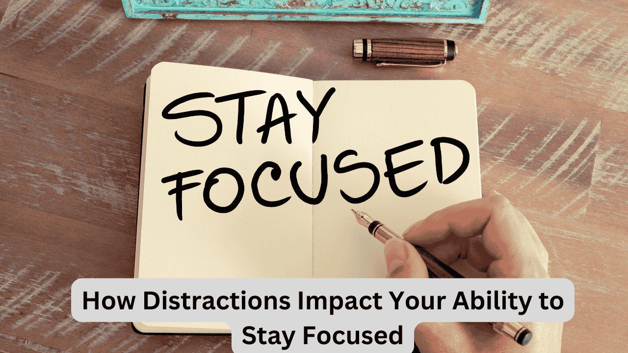 How Distractions Impact Your Ability to Stay Focused