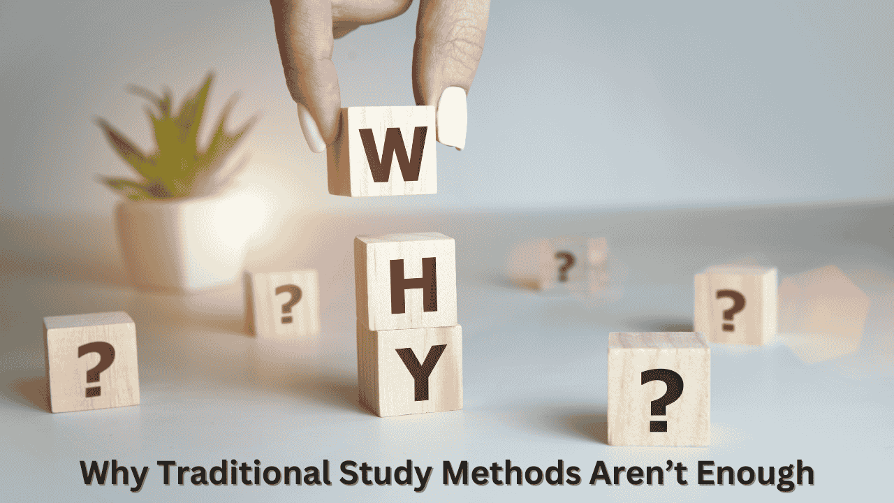 Why Traditional Study Methods Aren’t Enough